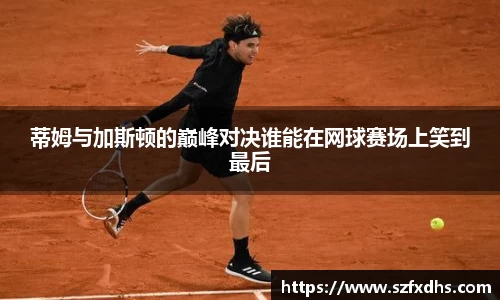 蒂姆与加斯顿的巅峰对决谁能在网球赛场上笑到最后