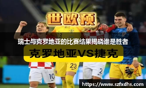 瑞士与克罗地亚的比赛结果揭晓谁是胜者